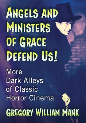 Angels and Ministers of Grace Defend Us!: More Dark Alleys of Classic Horror Cinema Paperback McFarland and Company, Inc.