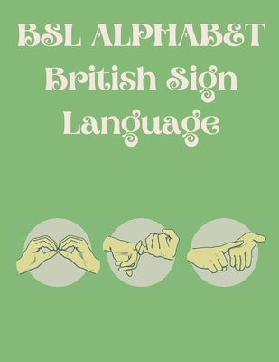 BSL Alphabet British Sign Language: The Perfect Book for Learning BSL Alphabet;Suitable for All Ages. Paperback Independently Published