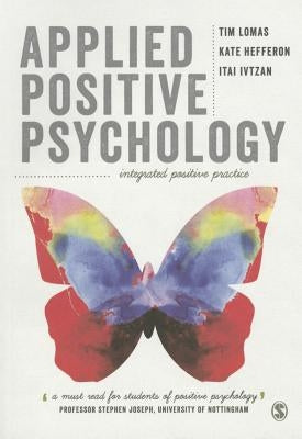 Applied Positive Psychology: Integrated Positive Practice by Lomas, Tim