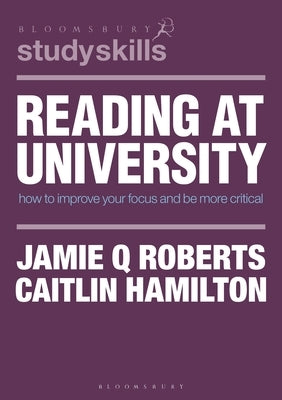 Reading at University: How to Improve Your Focus and Be More Critical by Roberts, Jamie Q.