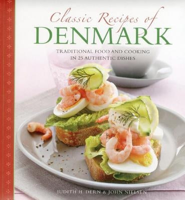 Classic Recipes of Denmark: Traditional Food and Cooking in 25 Authentic Dishes by Dern, Judith
