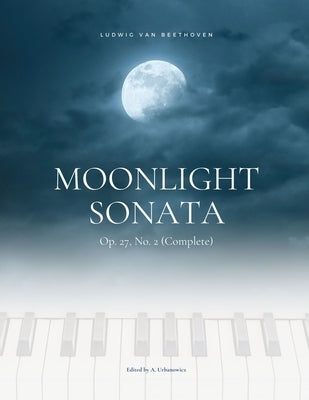 Moonlight Sonata Op. 27, No. 2 (Complete) - Ludwig van Beethoven: Original Version * Sonata quasi una Fantasia * Piano Sonata No. 14 * Hard Piano Shee by Beethoven, Ludwig Van