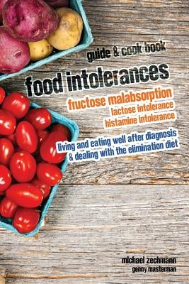 Food Intolerances: Fructose Malabsorption, Lactose and Histamine Intolerance: living and eating well after diagnosis & dealing with the e by Masterman, Genny