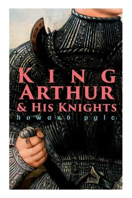 King Arthur & His Knights by Pyle, Howard