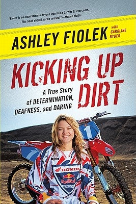 Kicking Up Dirt: A True Story of Determination, Deafness, and Daring by Fiolek, Ashley