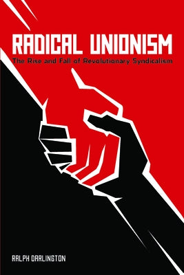 Radical Unionism: The Rise and Fall of Revolutionary Syndicalism Paperback Haymarket Books