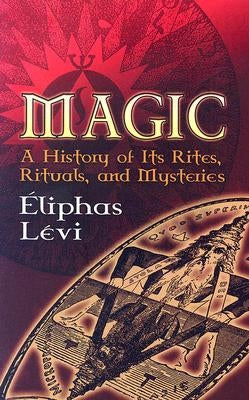 Magic: A History of Its Rites, Rituals, and Mysteries by Levi, Eliphas