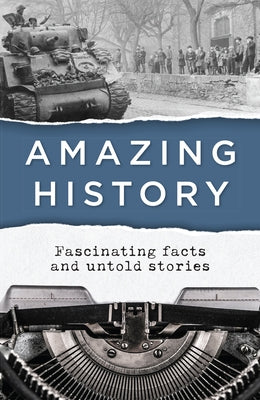 Amazing History: Fascinating Facts and Untold Stories by Publications International Ltd