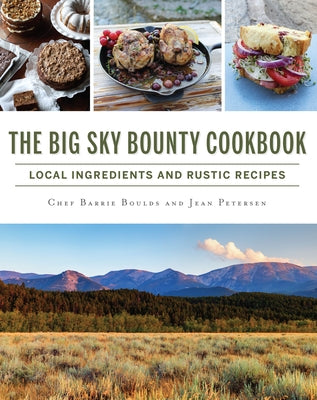The Big Sky Bounty Cookbook: Local Ingredients and Rustic Recipes Paperback History Press