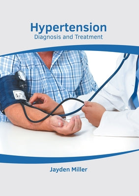 Hypertension: Diagnosis and Treatment by Miller, Jayden