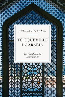 Tocqueville in Arabia: The Anxieties of the Democratic Age Paperback Encounter Books