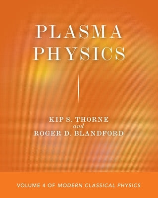 Plasma Physics: Volume 4 of Modern Classical Physics by Thorne, Kip S.