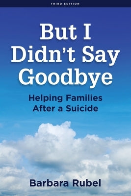 But I Didn't Say Goodbye: Helping Families After a Suicide by Rubel, Barbara