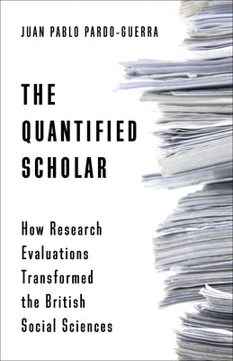 The Quantified Scholar: How Research Evaluations Transformed the British Social Sciences Paperback Columbia University Press