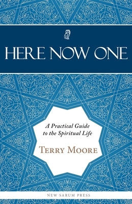 Here, Now, One: A Practical Guide to the Spiritual Life by Moore, Terry