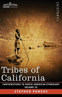 Tribes of California: Volume III by Powers, Stephen