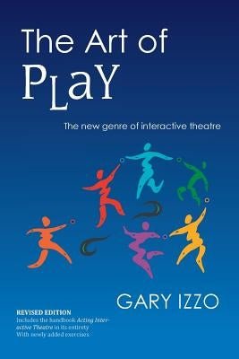 The Art of Play: The New Genre of Interactive Theatre Paperback Createspace Independent Publishing Platform