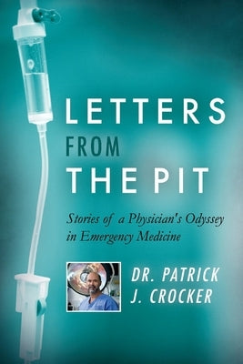 Letters from the Pit: Stories of a Physician's Odyssey in Emergency Medicine Volume 1 by Crocker, Patrick