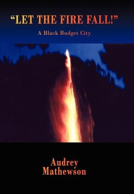 Let the Fire Fall!: A Black Budget City by Mathewson, Audrey