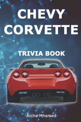 Chevy Corvette Trivia Book: Interesting History & Facts Every Enthusiast Should Know about Corvettes by Mhamed, Aicha