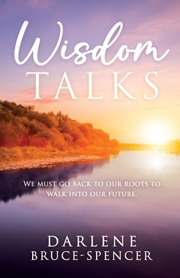 Wisdom Talks: We Must go Back to Our Roots to Walk Into Our Future Paperback Trilogy Christian Publishing