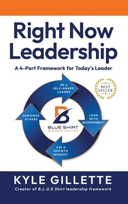 Right Now Leadership: A 4-Part Framework for Today's Leaders by Gillette, Kyle