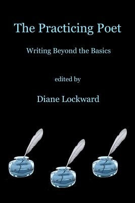 The Practicing Poet: Writing Beyond the Basics by Lockward, Diane