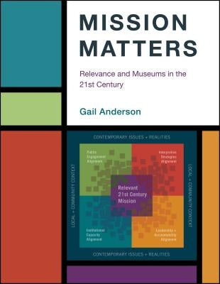 Mission Matters: Relevance and Museums in the 21st Century by Anderson, Gail