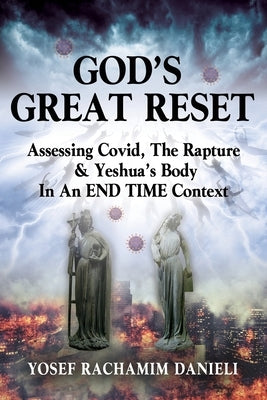 God's Great Reset: Assessing Covid, the Rapture & Yeshua's Body in an END TIME Context by Danieli, Yosef Rachamim