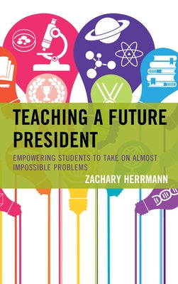 Teaching a Future President: Empowering Students to Take on Almost Impossible Problems Paperback Rowman & Littlefield Publishers