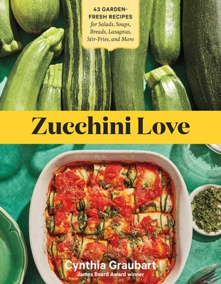 Zucchini Love: 43 Garden-Fresh Recipes for Salads, Soups, Breads, Lasagnas, Stir-Fries, and More Paperback Storey Publishing