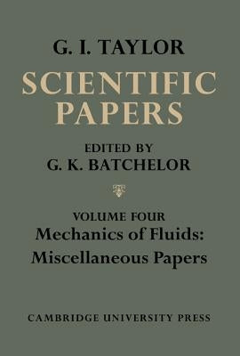 The Scientific Papers of Sir Geoffrey Ingram Taylor, Volume IV: Mehcanics of Fluids: Miscellaneous Papers Paperback Cambridge University Press
