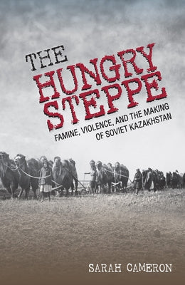 The Hungry Steppe: Famine, Violence, and the Making of Soviet Kazakhstan Paperback Cornell University Press