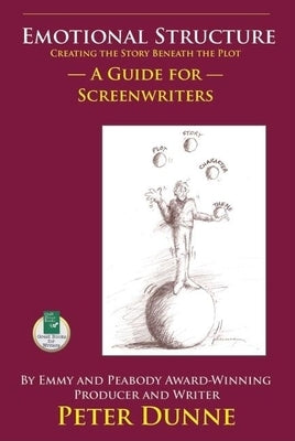 Emotional Structure: Creating the Story Beneath the Plot: A Guide for Screenwriters by Dunne, Pete