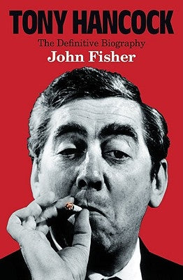 Tony Hancock: The Definitive Biography by Fisher, John