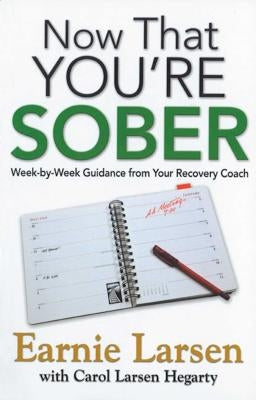 Now That You're Sober: Week-By-Week Guidance from Your Recovery Coach by Larsen, Earnie