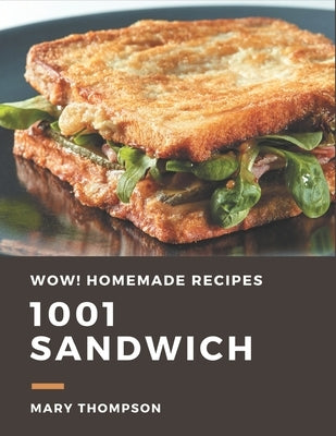 Wow! 1001 Homemade Sandwich Recipes: The Highest Rated Homemade Sandwich Cookbook You Should Read Paperback Independently Published