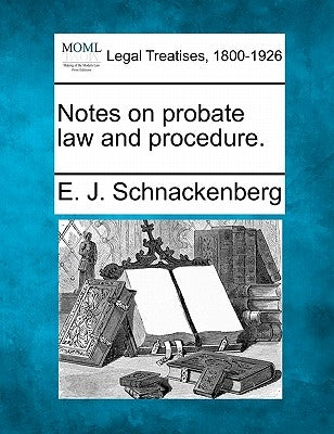 Notes on Probate Law and Procedure. by Schnackenberg, E. J.