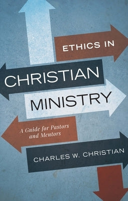 Ethics in Christian Ministry: A Guide for Pastors and Mentors Paperback Beacon Hill Press of Kansas City