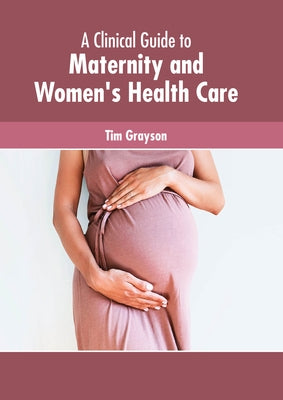 A Clinical Guide to Maternity and Women's Health Care by Grayson, Tim