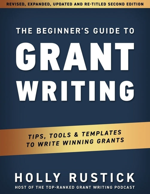 The Beginner's Guide to Grant Writing: Tips, Tools, & Templates to Write Winning Grants by Rustick, Holly