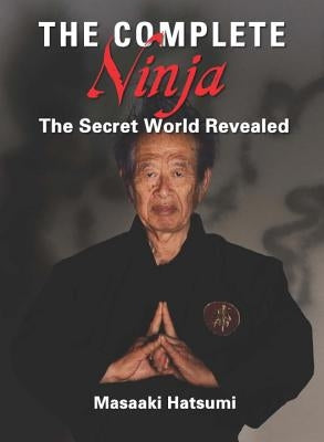 The Complete Ninja: The Secret World Revealed by Hatsumi, Masaaki