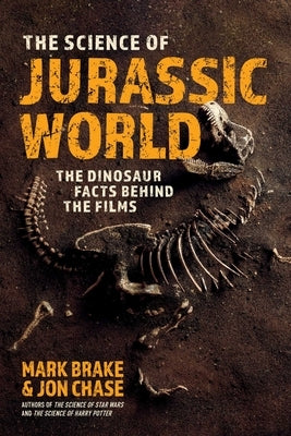 The Science of Jurassic World: The Dinosaur Facts Behind the Films by Brake, Mark