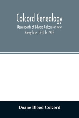 Colcord genealogy. Descendants of Edward Colcord of New Hampshire, 1630 to 1908 Paperback Alpha Edition