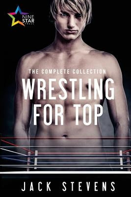 Wrestling for Top: The Complete Collection by Stevens, Jack