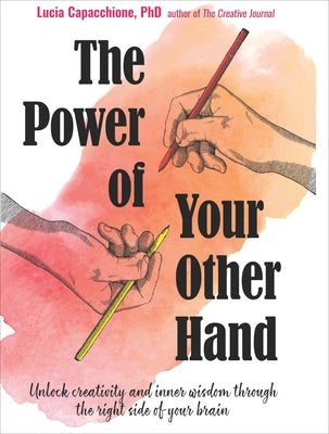 The Power of Your Other Hand: Unlock Creativity and Inner Wisdom Through the Right Side of Your Brain by Capacchione, Lucia