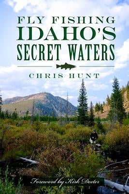 Fly Fishing Idaho's Secret Waters History Press