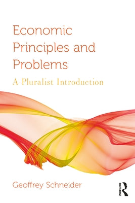 Economic Principles and Problems: A Pluralist Introduction by Schneider, Geoffrey