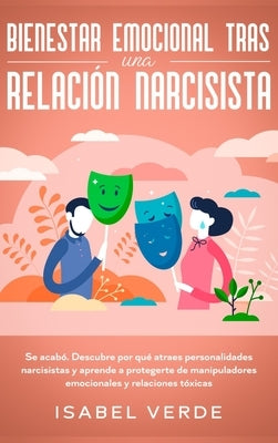 Bienestar emocional tras una relación narcisista: Se acabó. Descubre por qué atraes personalidades narcisistas y aprende a protegerte de manipuladores by Verde, Isabel