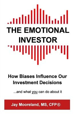 The Emotional Investor: How Biases Influence Your Investment Decisions...And What You Can Do About It by Mooreland, Jay